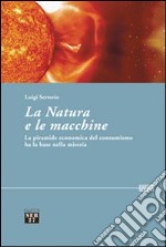 La natura e le macchine. Le piramide economica del consumismo ha la base nella miseria libro