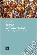 Storia dell'incertezza. Il difficile dialogo fra l'uomo e la natura libro