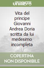 Vita del principe Giovanni Andrea Doria scritta da lui medesimo incompleta libro
