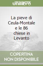 La pieve di Ceula-Montale e le 86 chiese in Levanto libro