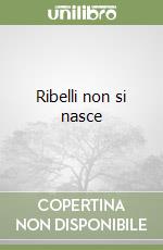 Ribelli non si nasce libro