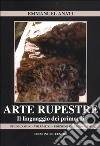 Arte rupestre. Il linguaggio dei primordi libro