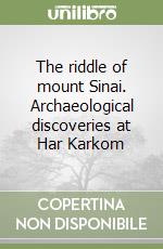 The riddle of mount Sinai. Archaeological discoveries at Har Karkom libro