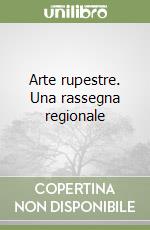 Arte rupestre. Una rassegna regionale libro