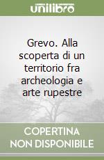 Grevo. Alla scoperta di un territorio fra archeologia e arte rupestre