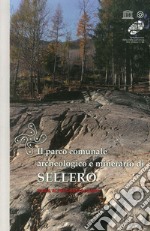 Il parco comunale archeologico e minerario di Sellero. Guida ai percorsi di visita