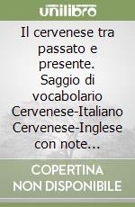 Il cervenese tra passato e presente. Saggio di vocabolario Cervenese-Italiano Cervenese-Inglese con note introduttive sullo stato attuale della lingua e sulla sua evoluzione libro