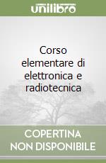 Corso elementare di elettronica e radiotecnica libro