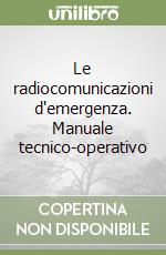 Le radiocomunicazioni d'emergenza. Manuale tecnico-operativo