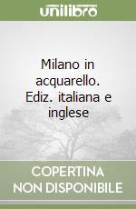 Milano in acquarello. Ediz. italiana e inglese libro