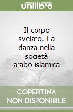 Il corpo svelato. La danza nella società arabo-islamica