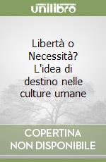 Libertà o Necessità? L'idea di destino nelle culture umane libro