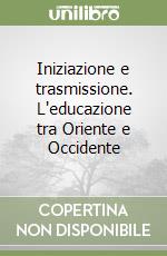 Iniziazione e trasmissione. L'educazione tra Oriente e Occidente libro