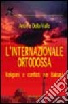 L'internazionale ortodossa. Religioni e conflitti nei Balcani libro