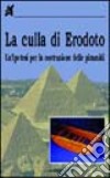 La culla di Erodoto. Un'ipotesi per la costruzione delle piramidi libro