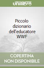 Piccolo dizionario dell'educatore WWF