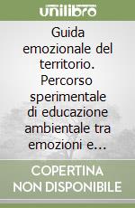 Guida emozionale del territorio. Percorso sperimentale di educazione ambientale tra emozioni e territorio libro