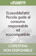 Ecosoddisfatti! Piccola guida al consumo responsabile ed ecocompatibile libro