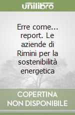 Erre come... report. Le aziende di Rimini per la sostenibilità energetica libro