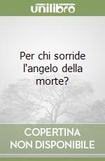 Per chi sorride l'angelo della morte?