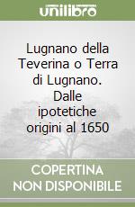 Lugnano della Teverina o Terra di Lugnano. Dalle ipotetiche origini al 1650 libro