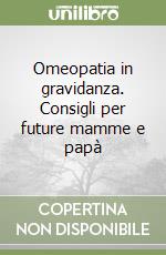 Omeopatia in gravidanza. Consigli per future mamme e papà libro