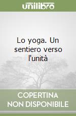 Lo yoga. Un sentiero verso l'unità libro