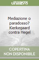 Mediazione o paradosso? Kierkegaard contra Hegel