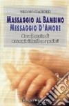 Massaggio al bambino, messaggio d'amore. Manuale pratico di massaggio infantile per genitori libro di McClure Vimala