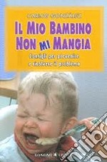 Il mio bambino non mi mangia. Consigli per prevenire e risolvere il problema libro