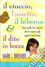 Il ciuccio, l'orsetto, il biberon e il dito in bocca. Tutto quello che i genitori devono sapere sugli oggetti transizionali libro