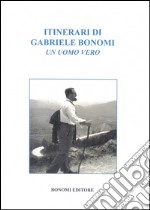 Itinerari di Gabriele Bonomi. Un uomo vero libro