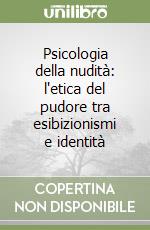 Psicologia della nudità: l'etica del pudore tra esibizionismi e identità libro