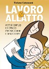 Lavoro & allatto. Metodi semplici ed efficaci per farlo bene e senza stress libro di Catanzani Tiziana