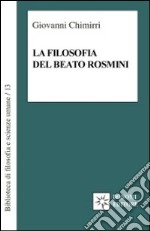 La filosofia del beato Rosmini. Guida al sapere enciclopedico di un grande classico italiano libro