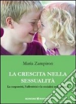 La crescita nella sessualità. La corporeità, l'affettività e la socialità nell'infanzia libro