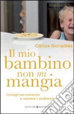 Il mio bambino non mi mangia. Consigli per prevenire e risolvere il problema libro