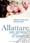 Allattare. Un gesto d'amore libro