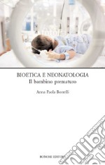 Bioetica e neonatologia. Il bambino prematuro libro