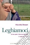 Leghiamoci. Come usare la fascia portabebè in ogni situazione libro di Bressan Nicoletta