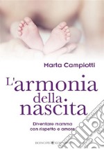 L'armonia della nascita. Diventare mamma con rispetto e amore