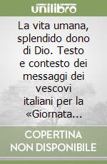 La vita umana, splendido dono di Dio. Testo e contesto dei messaggi dei vescovi italiani per la «Giornata della vita» (1979-96) libro