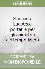 Giocando. Ludoteca portatile per gli animatori del tempo libero libro