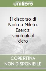 Il discorso di Paolo a Mileto. Esercizi spirituali al clero libro