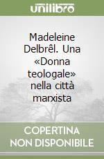 Madeleine Delbrêl. Una «Donna teologale» nella città marxista libro