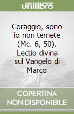 Coraggio, sono io non temete (Mc. 6, 50). Lectio divina sul Vangelo di Marco libro