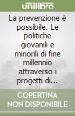 La prevenzione è possibile. Le politiche giovanili e minorili di fine millennio attraverso i progetti di grandi e piccoli comuni libro