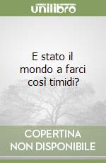 E stato il mondo a farci così timidi?