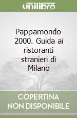 Pappamondo 2000. Guida ai ristoranti stranieri di Milano libro