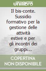 Il bis-conte. Sussidio formativo per la gestione delle attività estive e per gli incontri dei gruppi adolescenti libro